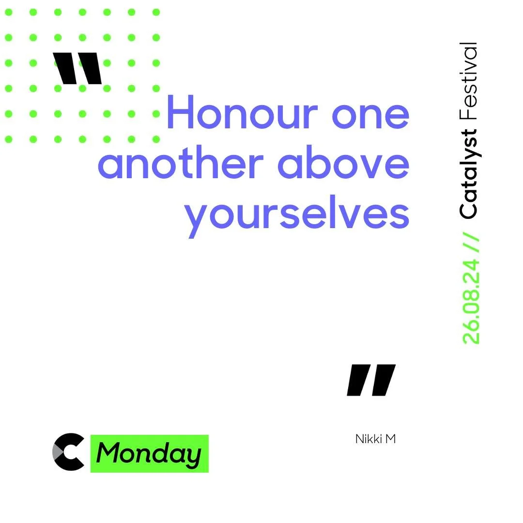 "Honour one another above yourselves" - Nikki M

#catalystfestival24
