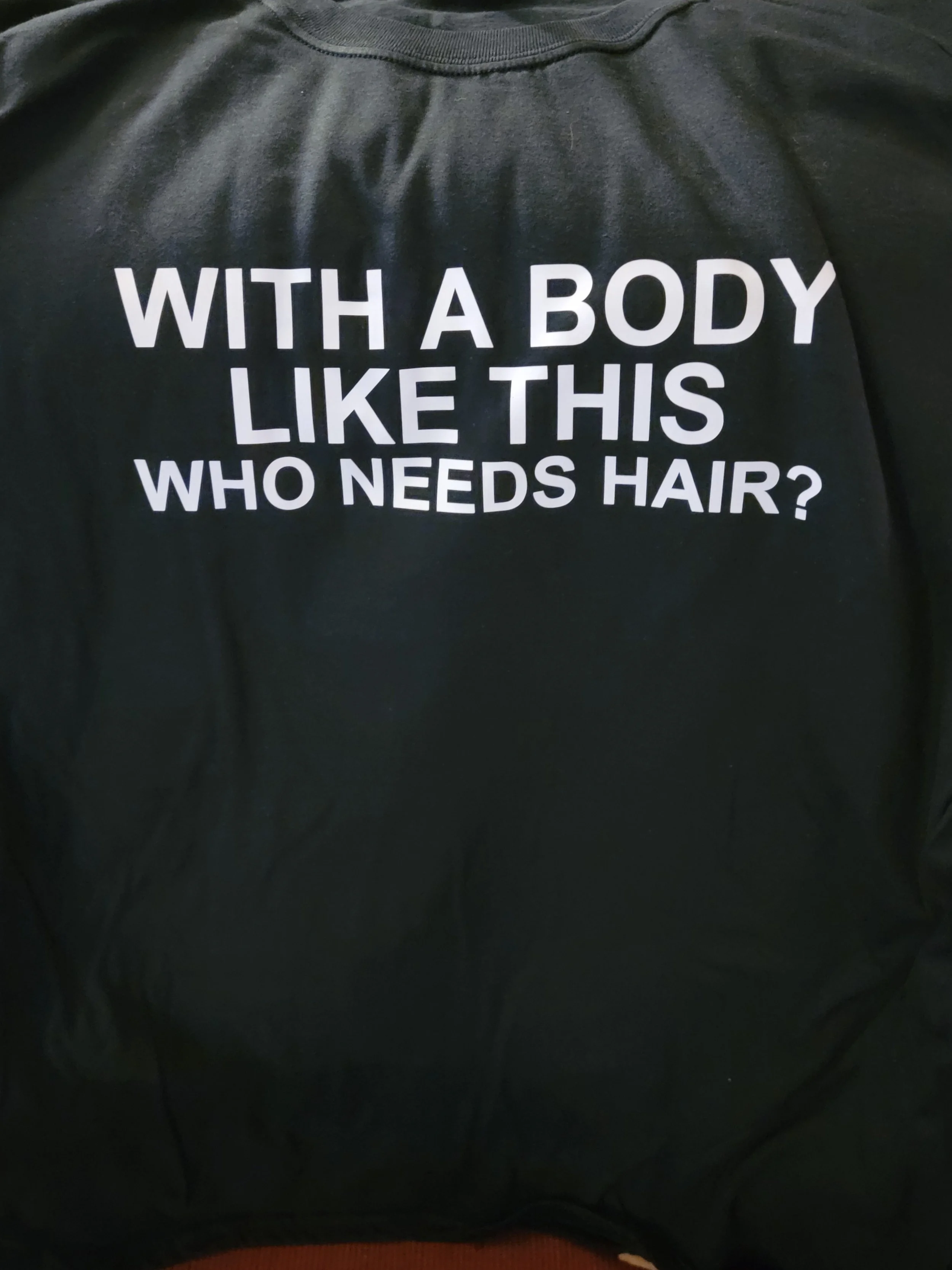 Black T-shirt with white text that reads, 'WITH A BODY LIKE THIS WHO NEEDS HAIR?'