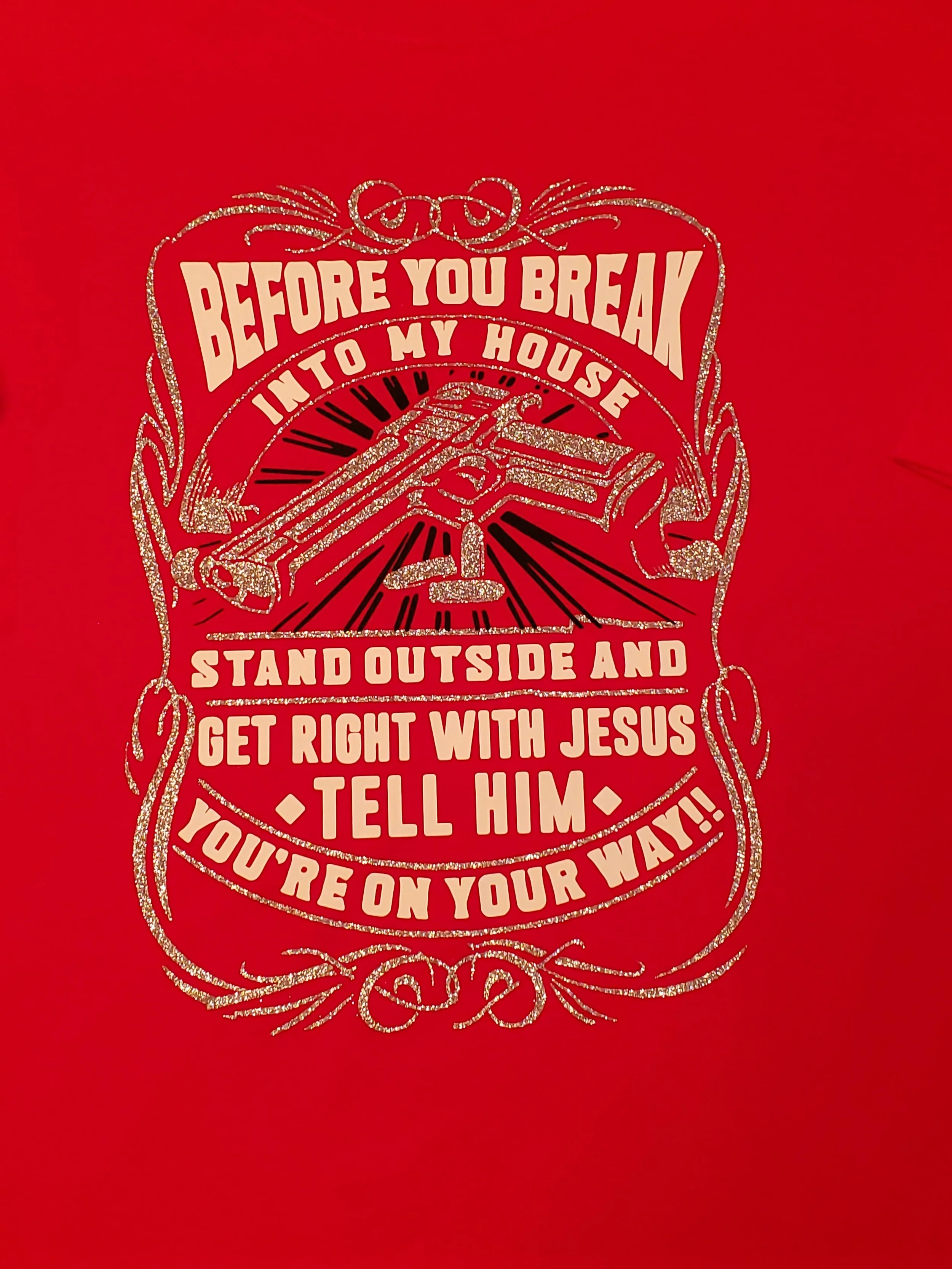 Red background with gold glitter text and design that reads: "Before you break into my house, stand outside and get right with Jesus, tell him you're on your way!" with decorative elements surrounding the text.