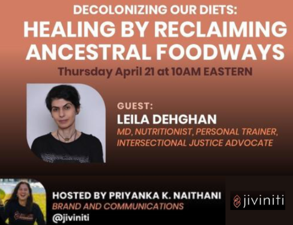Poster for an online event titled 'Decolonizing Our Diets: Healing by Reclaiming Ancestral Foodways,' scheduled for Thursday, April 21 at 10AM Eastern. Features a photo of guest Leila Dehghan, a MD, nutritionist, personal trainer, and intersectional justice advocate, and mentions the event hosted by Priyanka K. Naithani about brand and communications. The poster has a gradient background with white and orange text.