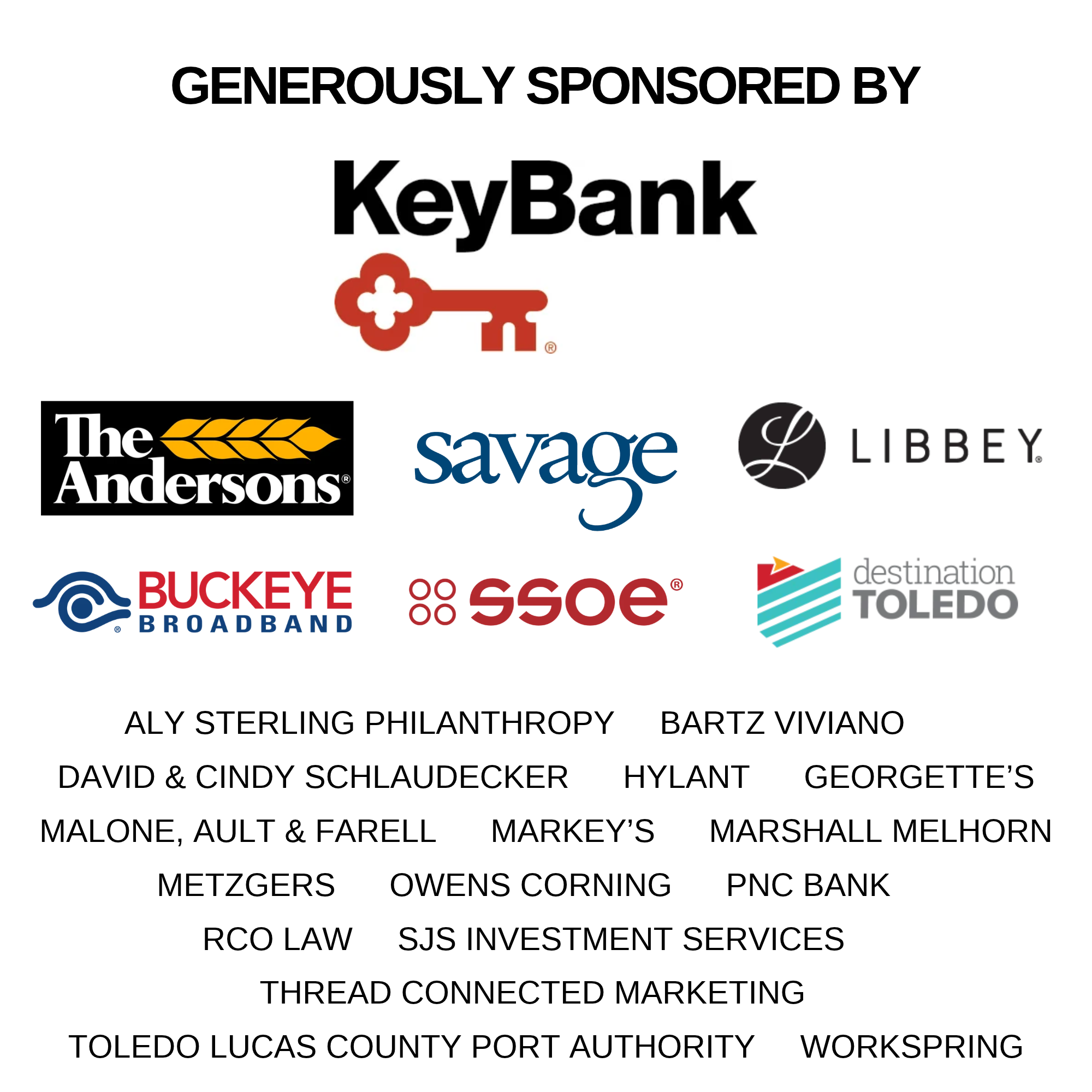 Generously sponsored by: KeyBank, The Andersons, Savage, Libbey, Buckeye Broadband, SSOE, Destination Toledo, Aly Sterling Philanthropy, David & Cindy Schlaudecker, Hylant, Georgette's, Markey's, Marshall Melhorn, Metzgers, Owens Corning, PNC Bank, R
