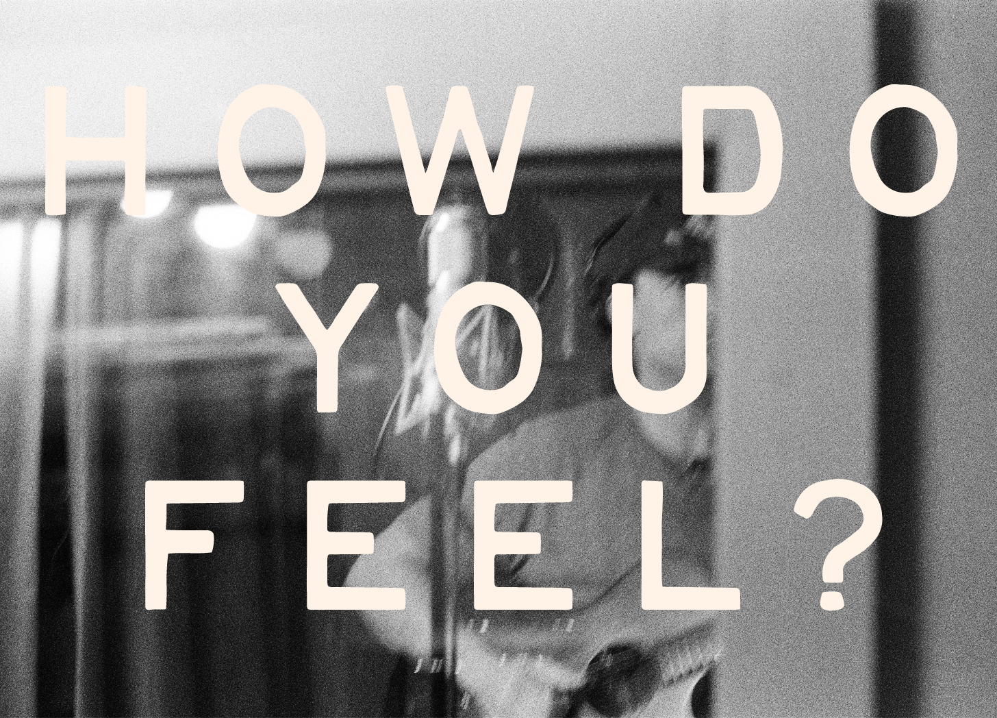 How do you feel?