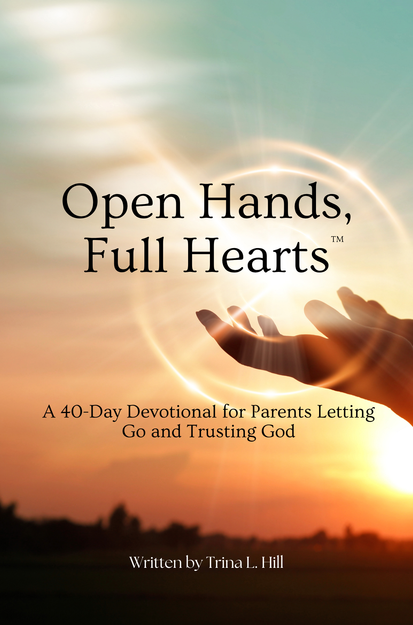Open Hands, Full Hearts: A 40-Day Devotional for Parents Letting Go and Trusting God