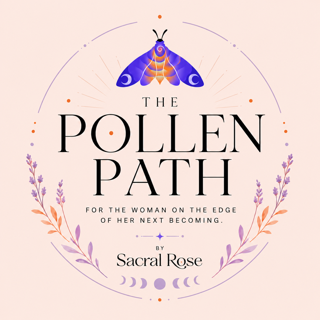 Logo for The Pollen Path: For the Woman on the Edge of Her Next Becoming by Sacral Rose, featuring soft orange and purple flowers, moons, and a moth.