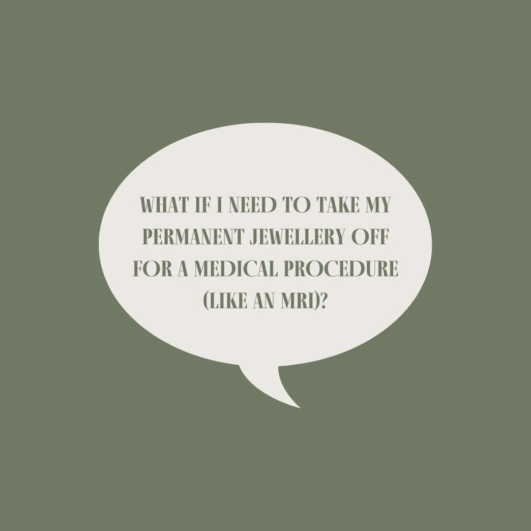 Your jewellery can be safely and easily removed with small scissors or wire cutters if needed. If you do need to take it off, just bring it back to us after your procedure, we can re-weld it on for you. 

Your wellbeing always comes first and we&rsqu