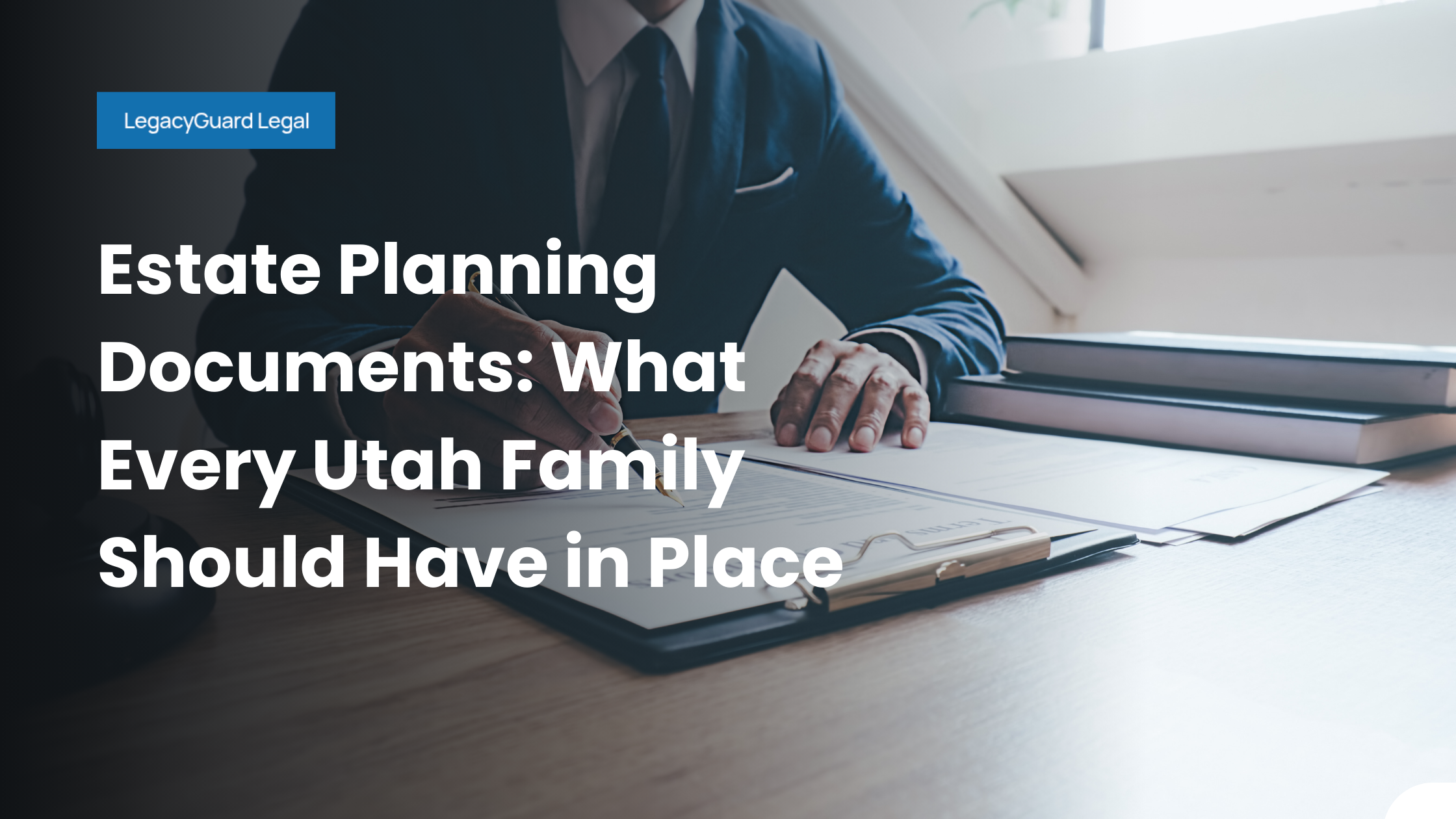 Estate Planning Documents: What Every Utah Family Should Have in Place
