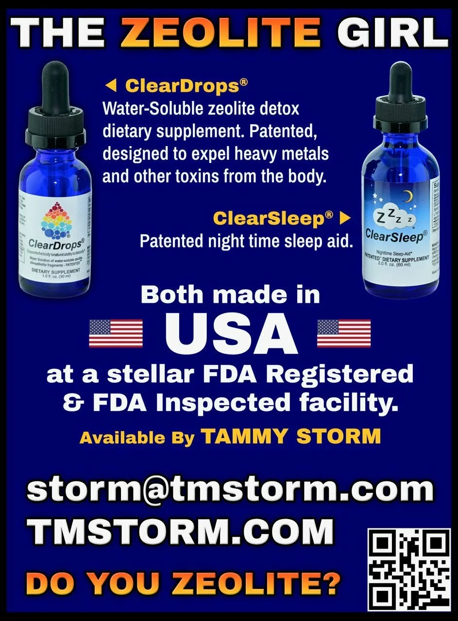 ClearDrops® water-soluble zeolite detox supplement and ClearSleep® nighttime support — both triple-patented and made in the USA at an FDA registered facility. Available from The Zeolite Girl, Tammy Storm.