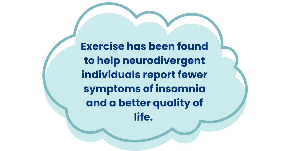 Exercise has been found to help neurodivergent individuals report fewer symptoms of insomnia and a better quality of life.