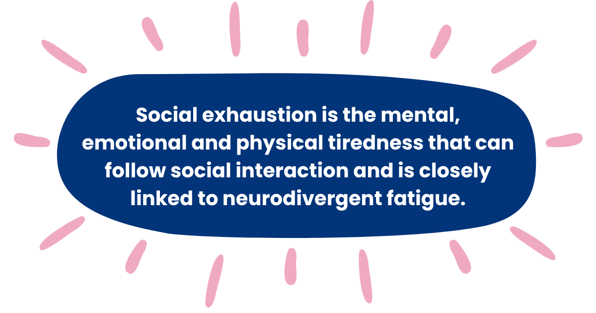 Social exhaustion is the mental, emotional and physical tiredness that can follow social interaction and is closely linked to neurodivergent fatigue.