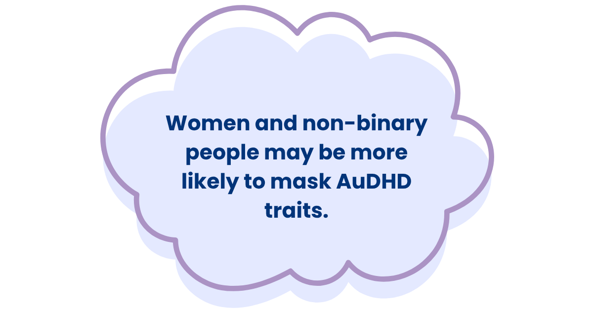 Women and non-binary people may be more likely to mask AuDHD traits.