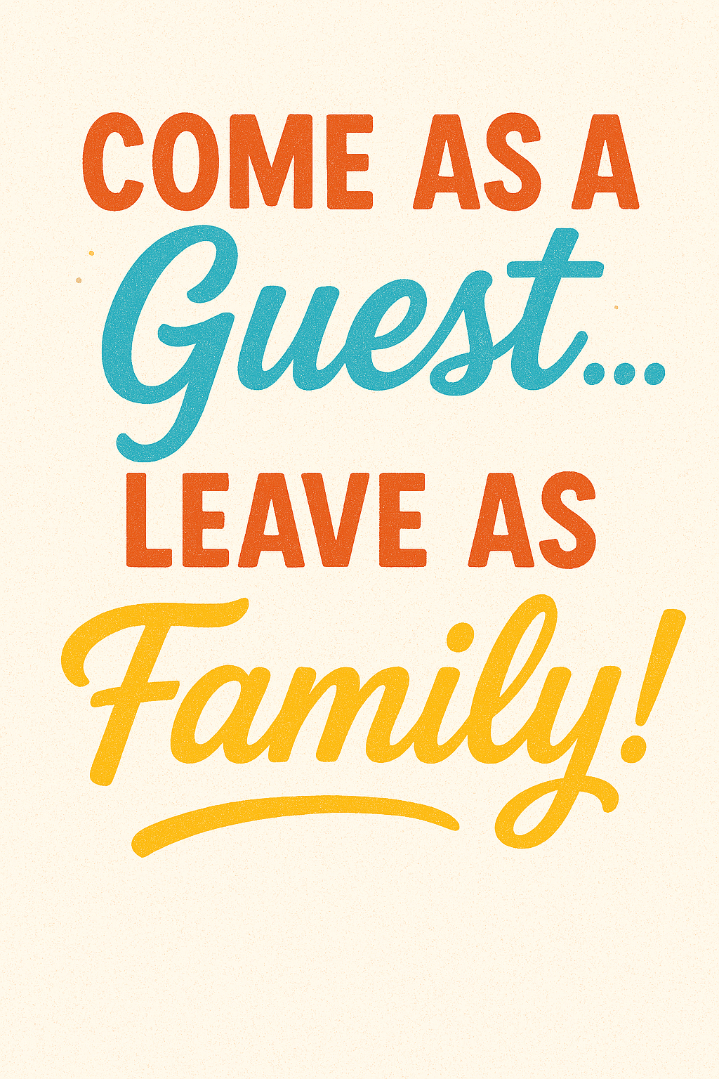 Colorful sign with the message 'Come as a guest... leave as family!' in bright orange, blue, and yellow letters on a cream background.