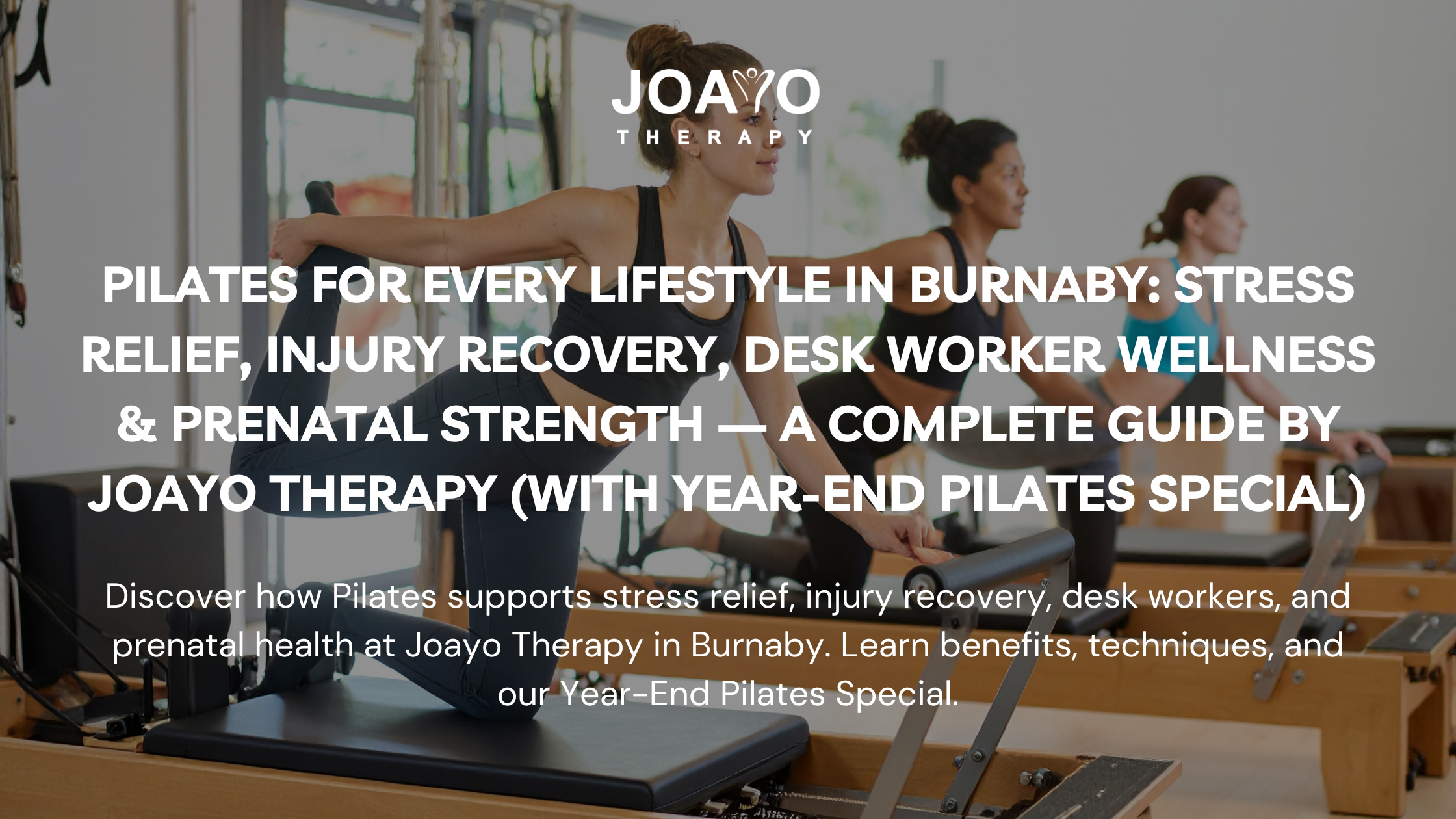 Unlocking Wellness Through Pilates: Stress Relief, Injury Recovery, Desk-Life Balance, and Prenatal Care at Joayo Therapy