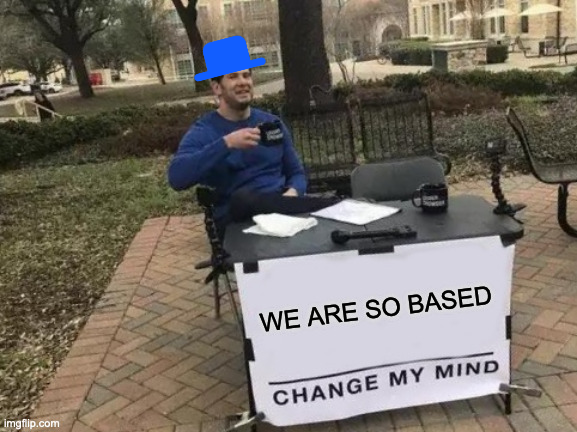 We Are So Based - Change My Mind.png