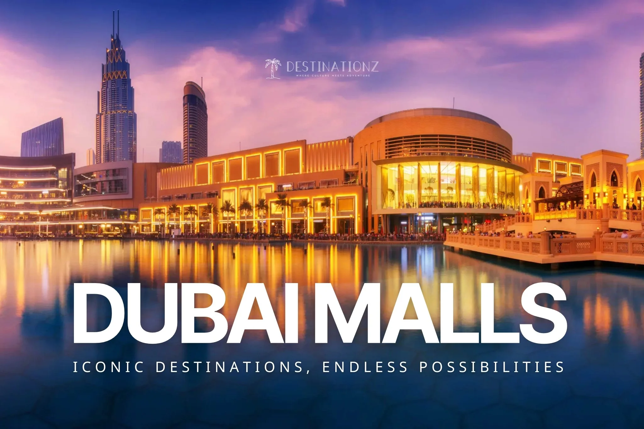 Beyond Boutiques: Destinationz' Guide to Dubai's Most Amazing Malls (They're Whole Destinations!)