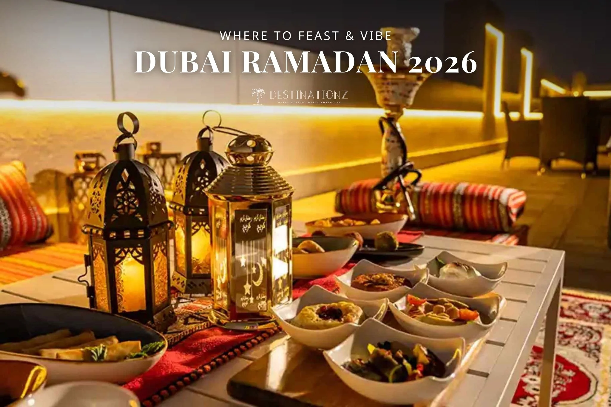 Iftar &amp; Suhoor 101: Where to Eat &amp; Vibe in Dubai During Ramadan (2026)