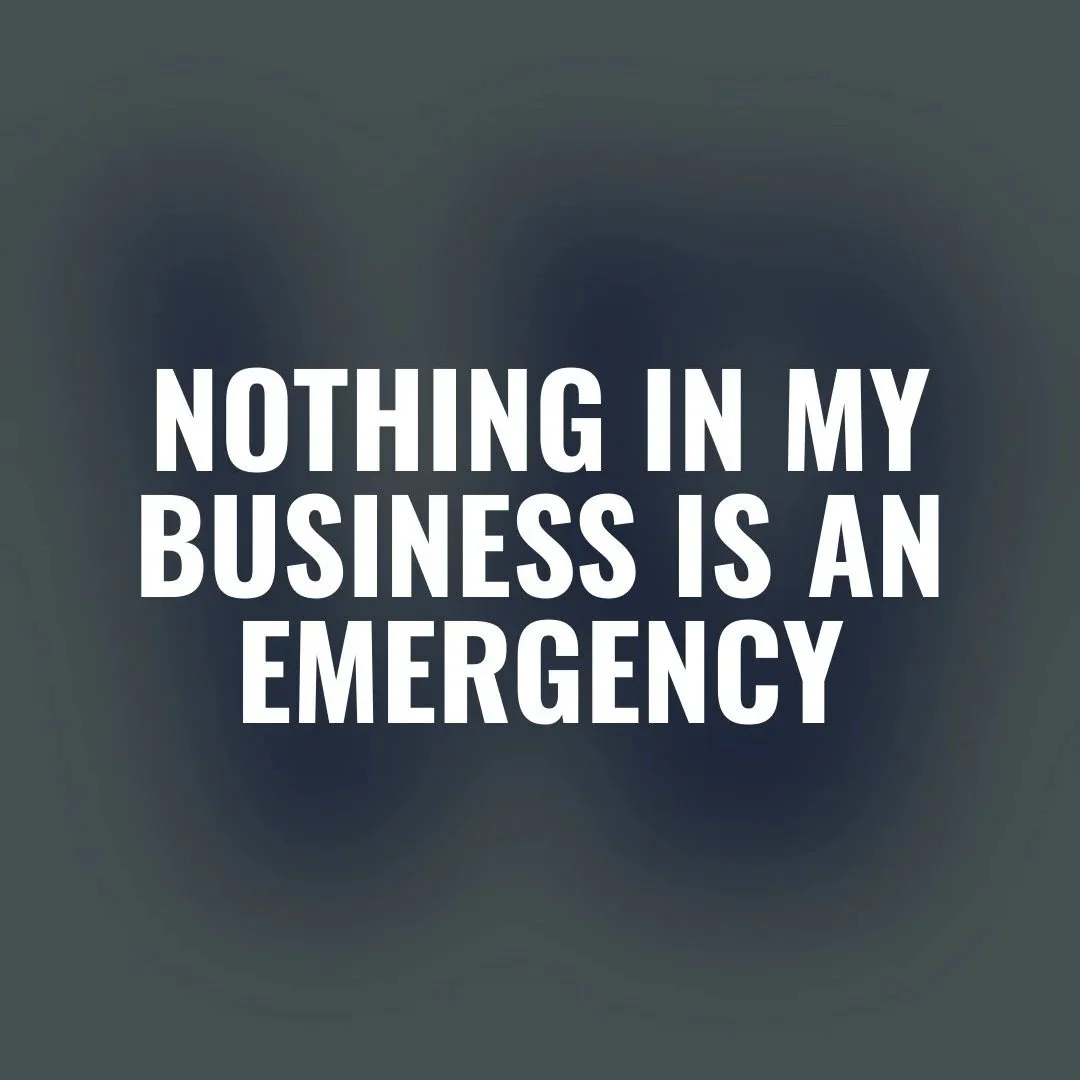 Nothing in My Business Is an Emergency