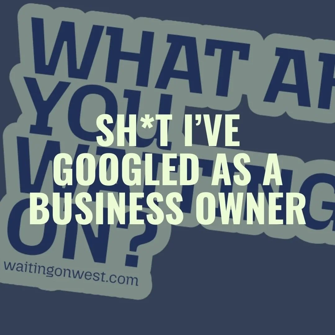 Sh*t I’ve Googled As a Business Owner