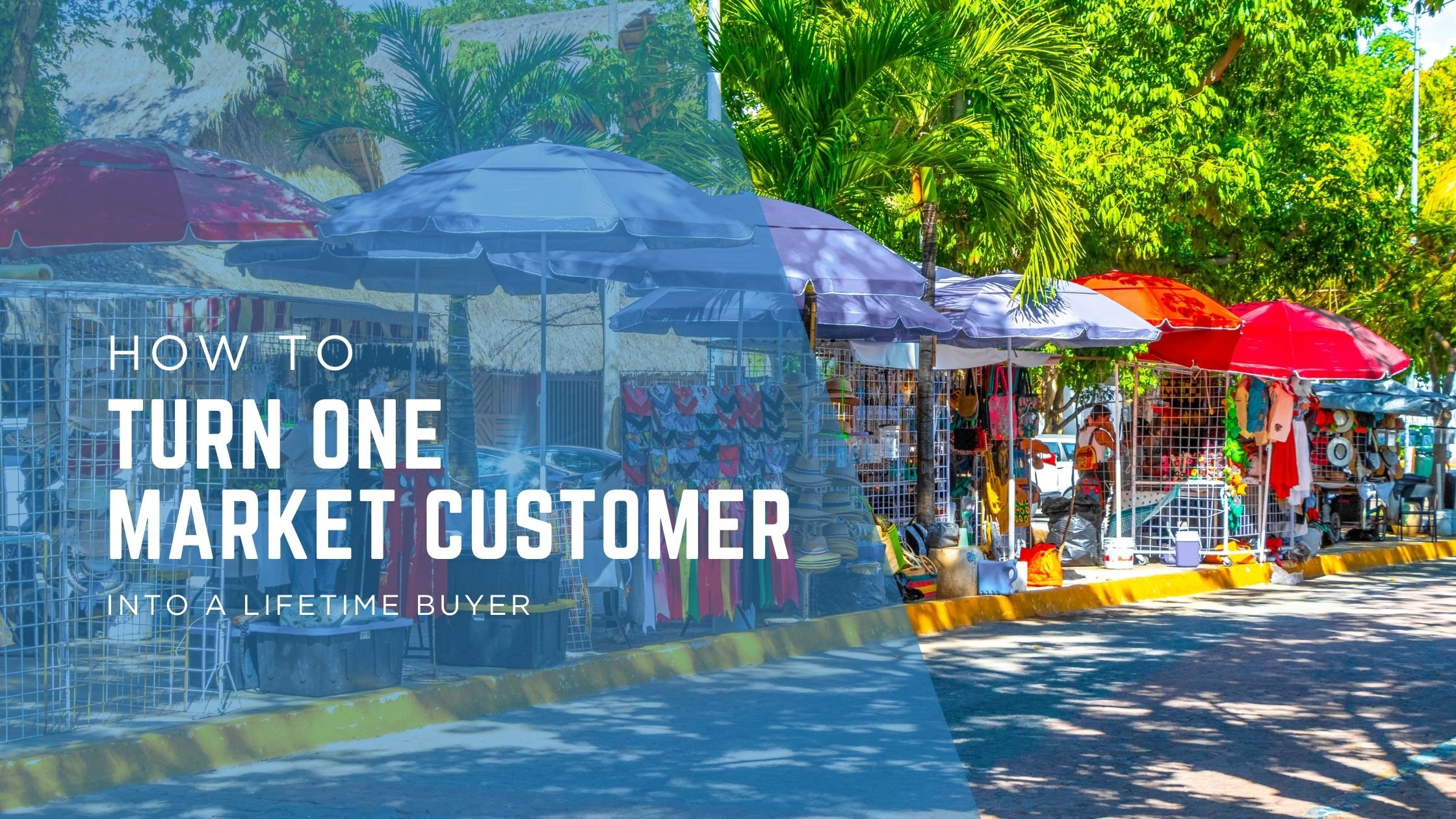How to Turn One Market Customer Into a Lifetime Buyer