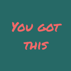 A teal background with the phrase "YOU GOT THIS" in pink, handwritten-style text.