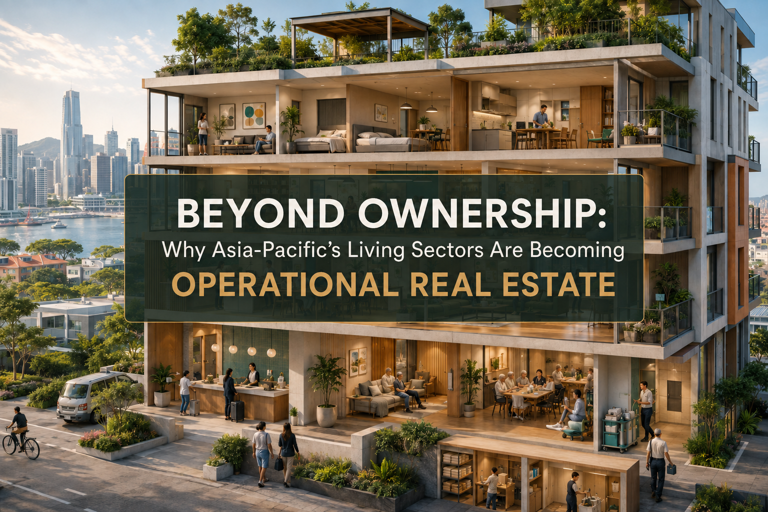 Beyond Ownership: Why Asia-Pacific’s Living Sectors Are Becoming Operational Real Estate