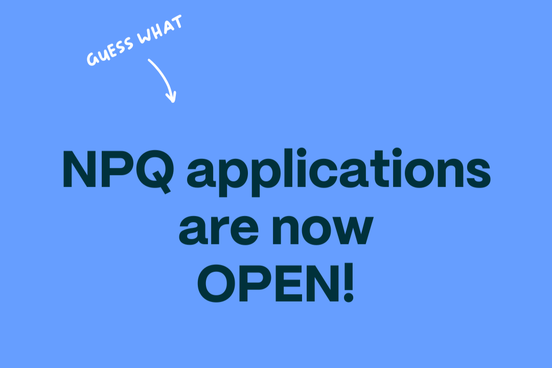 NPQ applications are now OPEN!