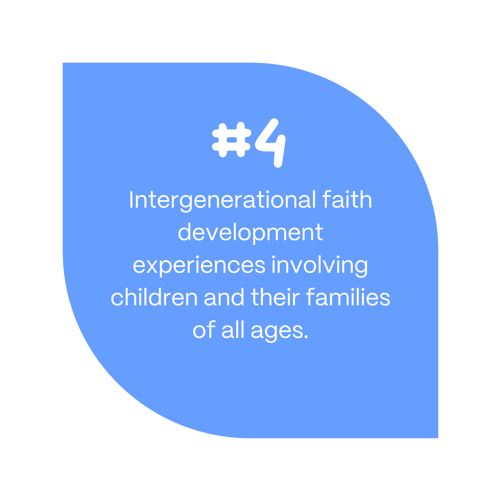 4. Intergenerational faith development experiences involving children and their families of all ages.