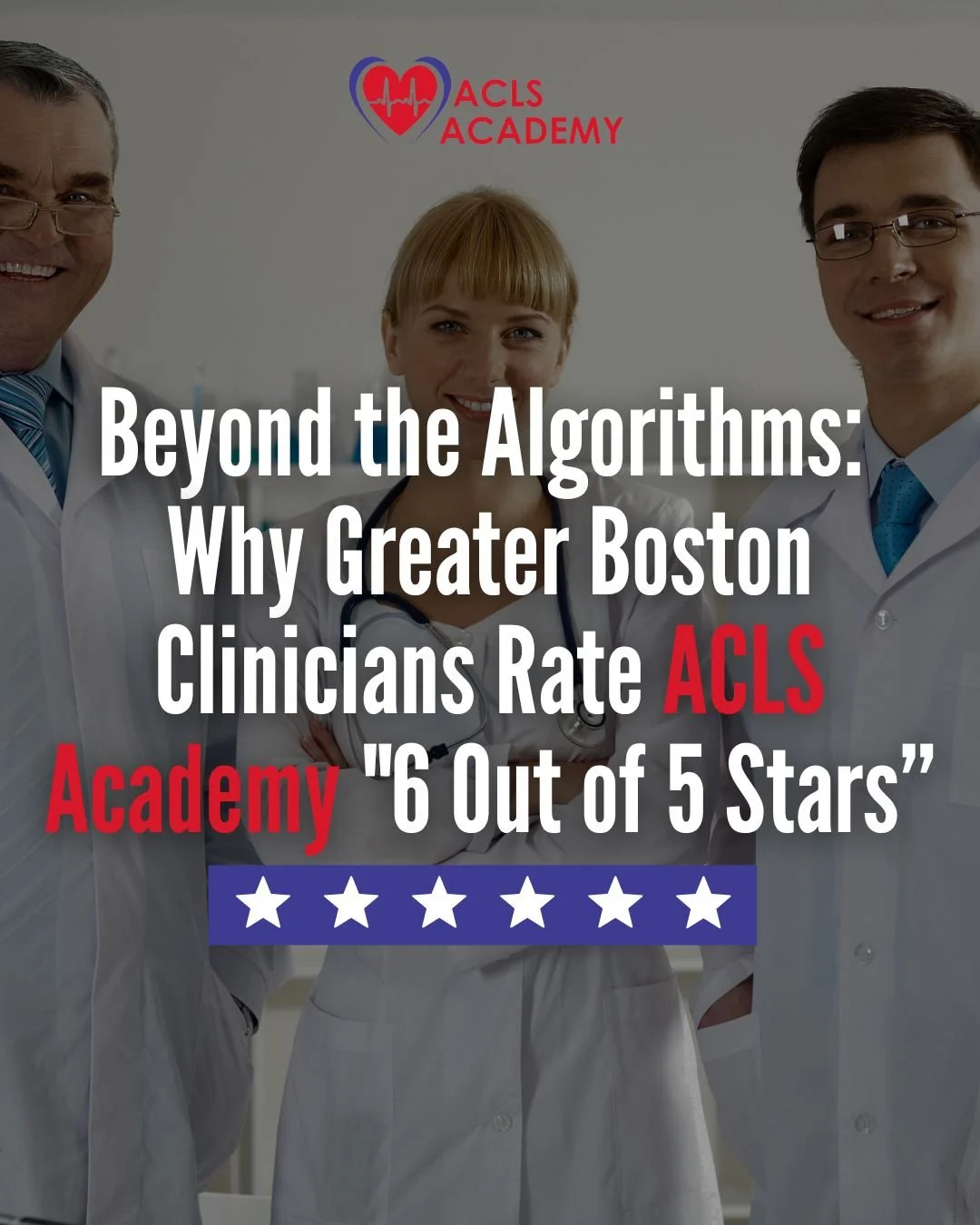 Beyond the Algorithms: Why Greater Boston Clinicians Rate ACLS Academy "6 Out of 5 Stars”