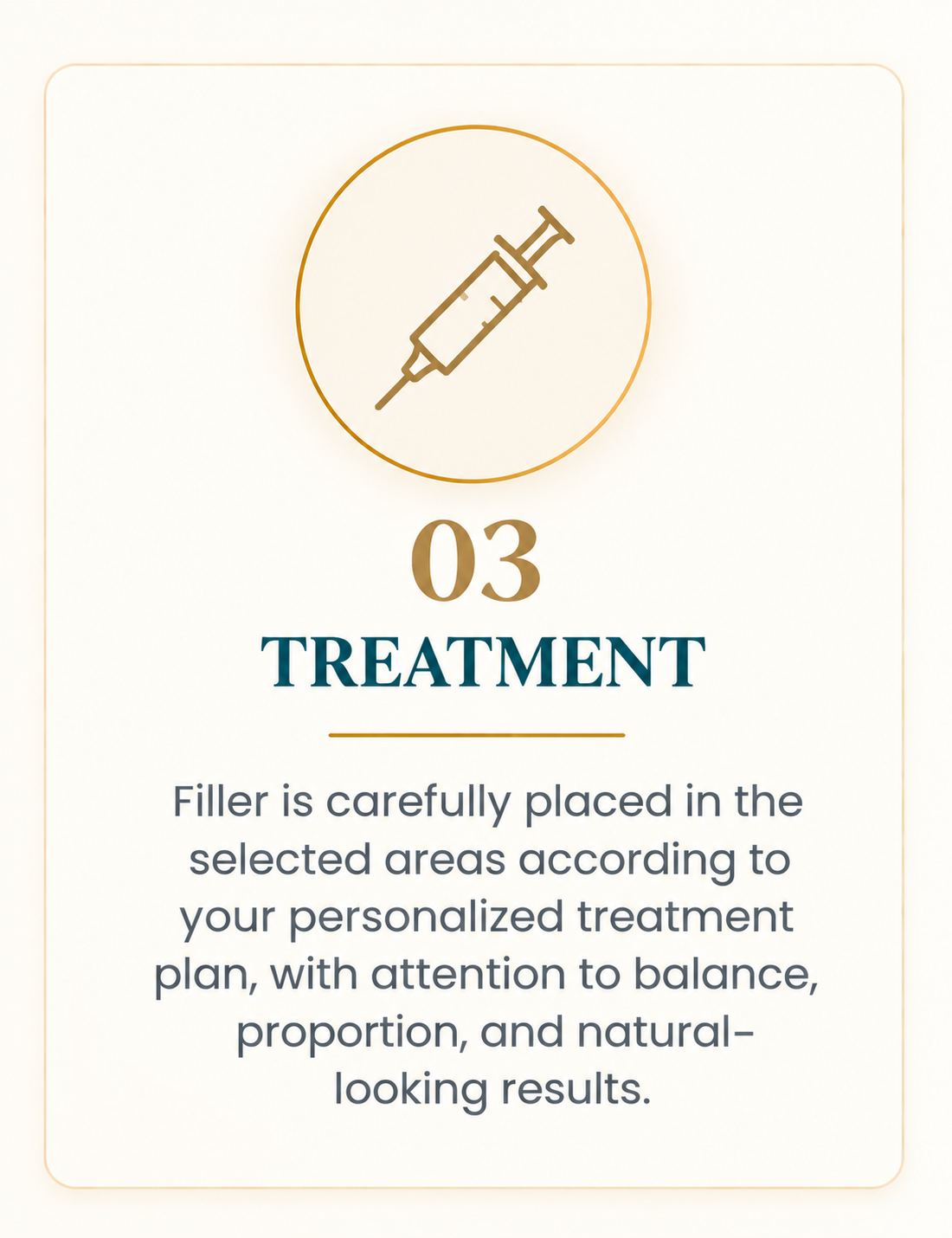 Filler is carefully placed in the selected areas according to your personalized treatment prioritizing balance, proportion and natural looking results