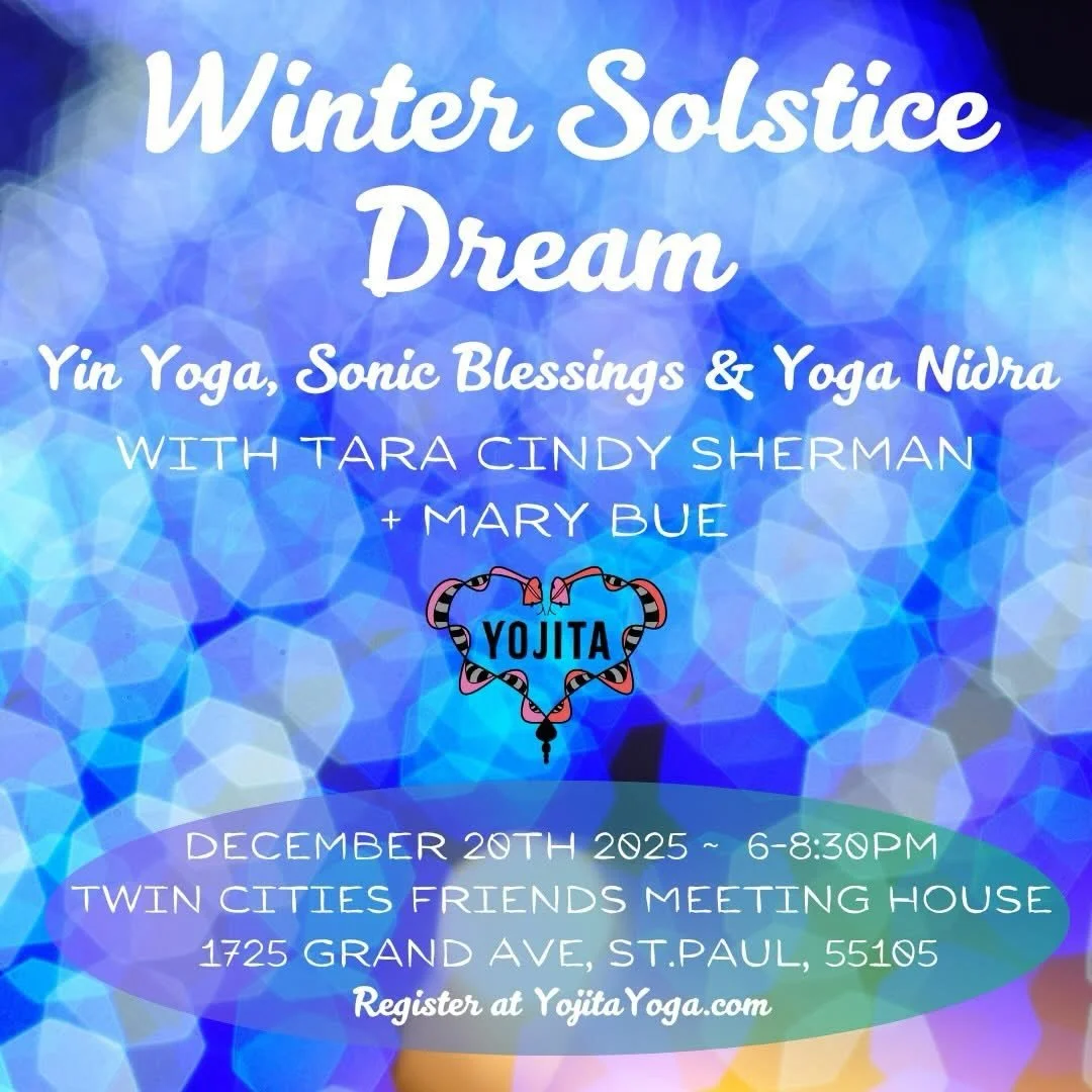 There are so many wonderful options for honoring the Winter Solstice in community this year.❄️ We&rsquo;d love to have you join us!

Yin,  Yoga Nidra &amp; Sonic Blessings with Tara Cindy Sherman + Mary Bue

December 20th from 6 to 8:30pm 

Twin Citi