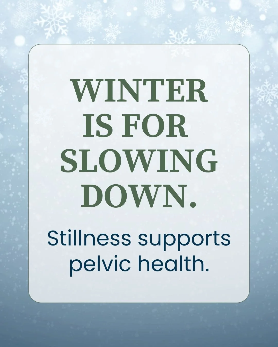 Winter invites a natural pause. Shorter days and cooler weather signal the body to rest, reflect, and restore. Slowing down supports the nervous system, hormone balance, and tissue recovery.

Restful sleep, gentle movement, warm meals, and quiet mome