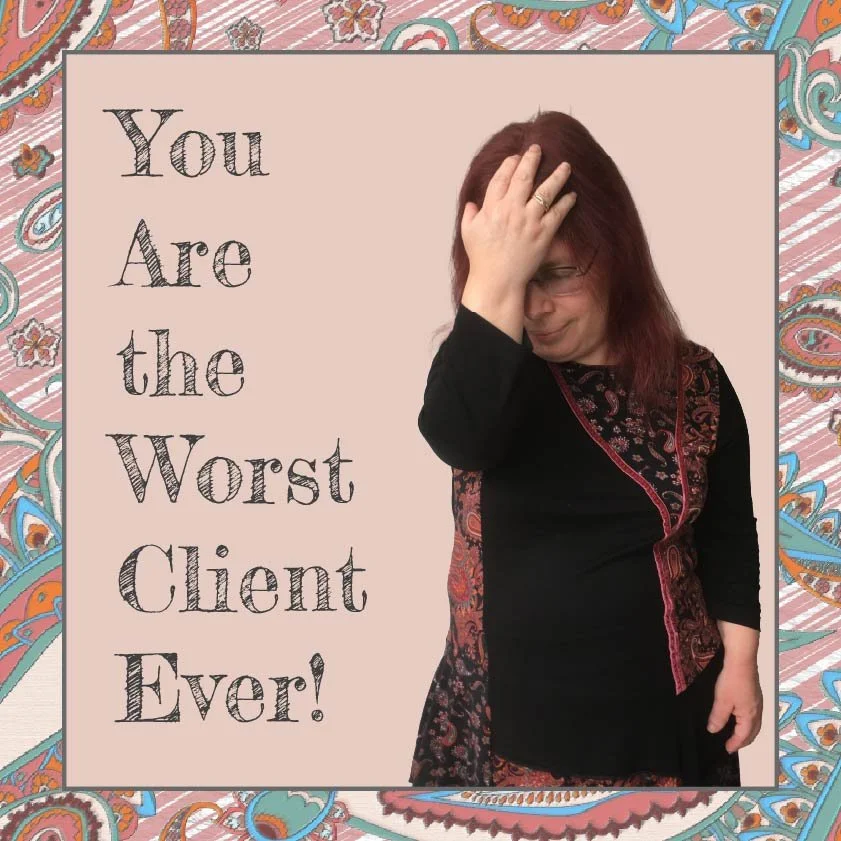 You Are the Worst Client Ever