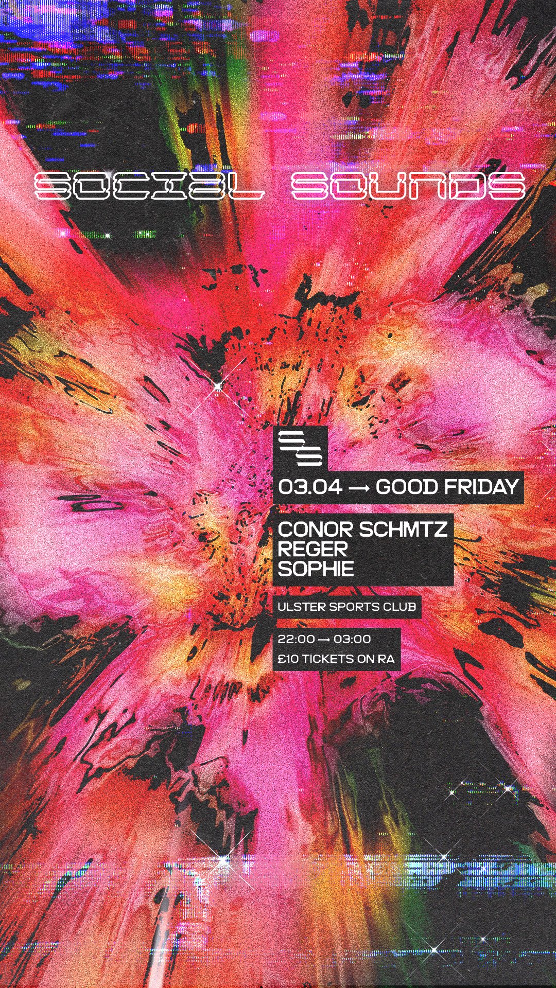 Abstract colorful background with pink, orange, and black splashes and sparkles, with white and black text promoting a Social Sounds event scheduled for March 4th at Ulster Sports Club, featuring DJs Conor Schmtz, Reger, and Sophie, from 10 PM to 3 AM, with tickets costing £10.