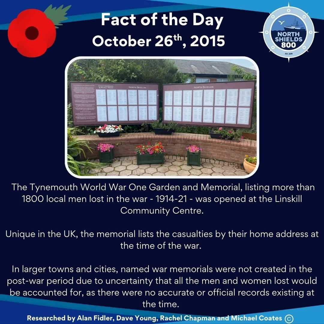 ⚓ North Shields 800 - Fact of the Day ⚓
October 26th, 2015 
The Tynemouth World War One Garden and Memorial, listing more than 1800 local men lost in the war - 1914-21 - was opened at the Linskill Community Centre.
Unique in the UK, the memorial l
