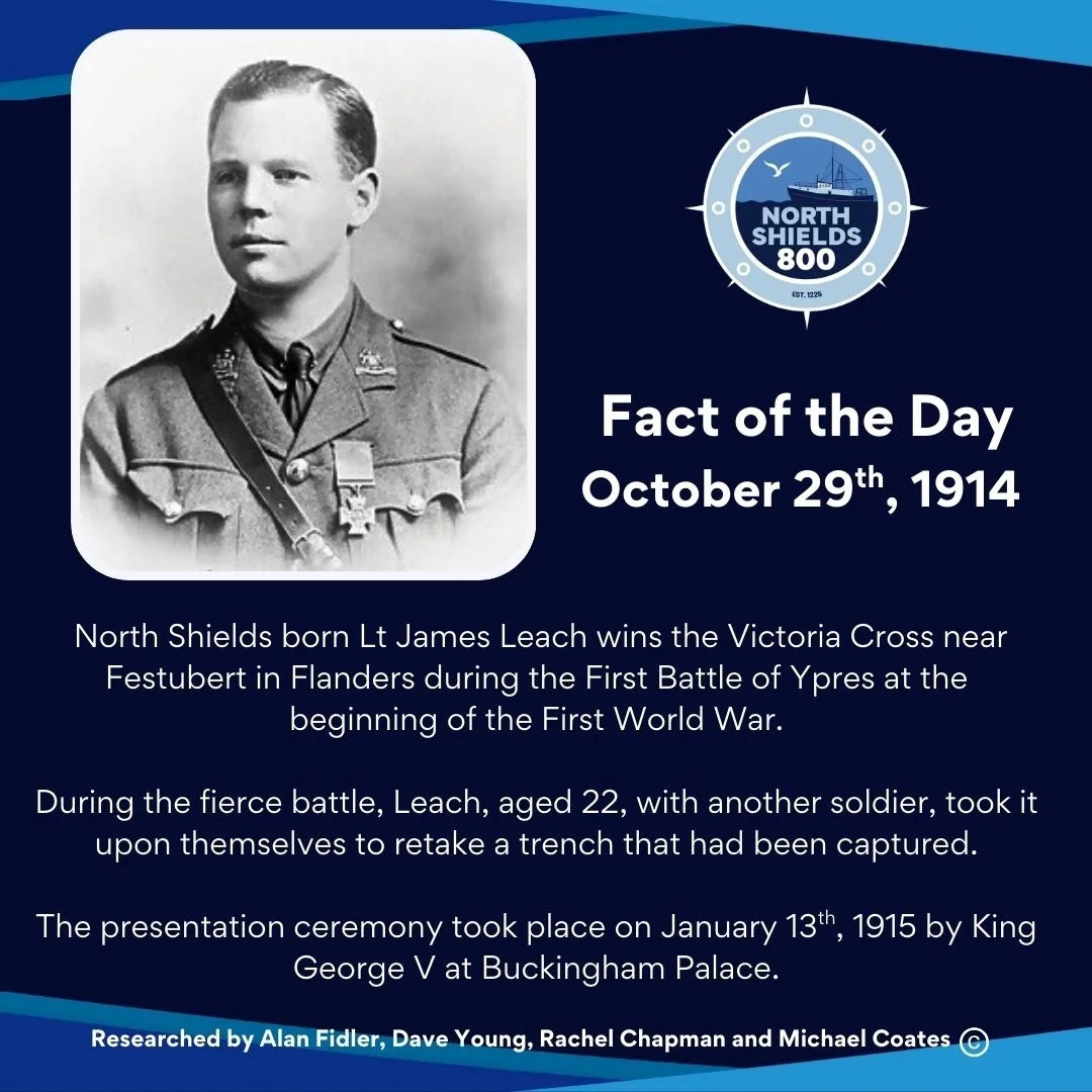 ⚓ North Shields 800 - Fact of the Day ⚓
October 29th, 1914 
North Shields born Lt James Leach wins the Victoria Cross near Festubert in Flanders during the First Battle of Ypres at the beginning of the First World War.
During the fierce battle, Le