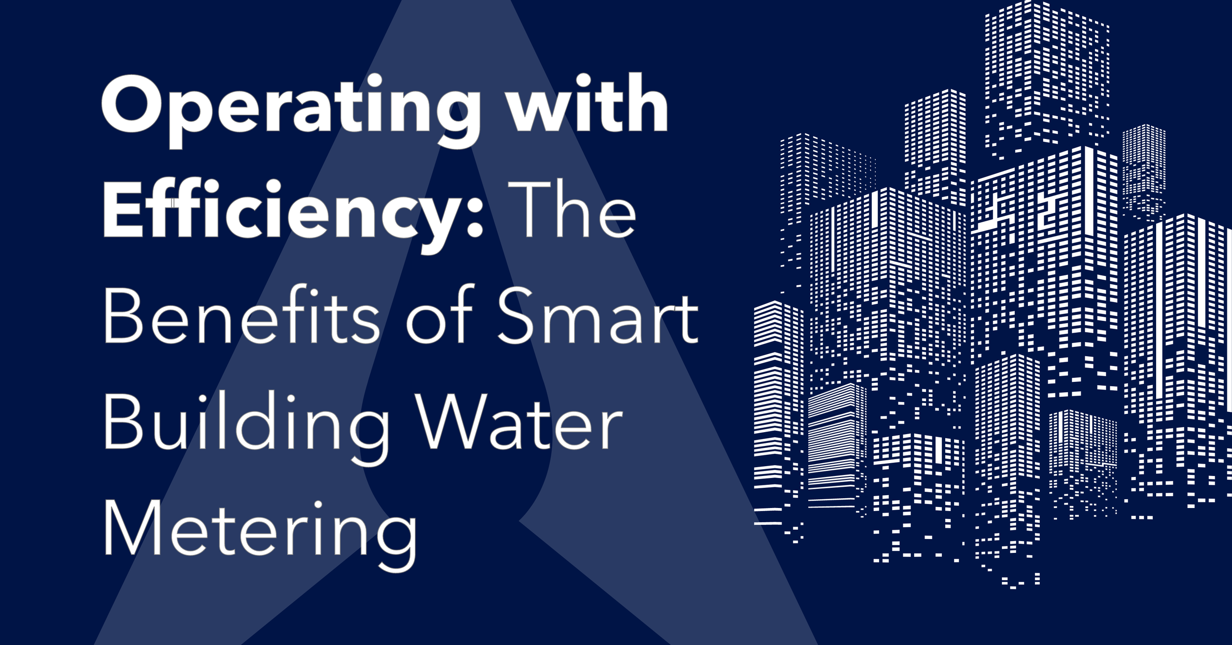 Operating with Efficiency: The Benefits of Smart Building Water Metering