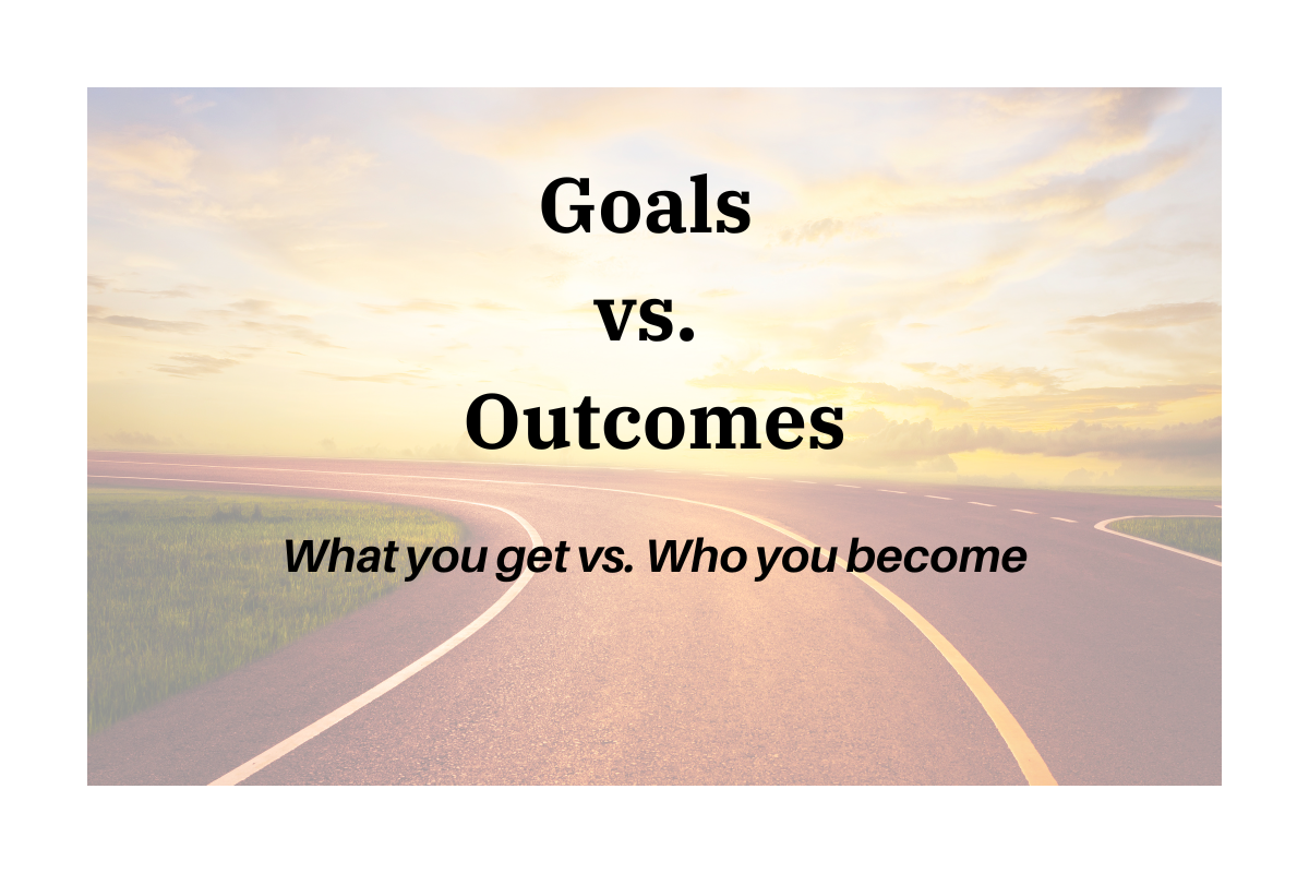 Goals vs. Outcomes: What Are You Really Working Toward?