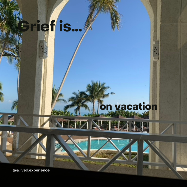 Grief is…on vacation