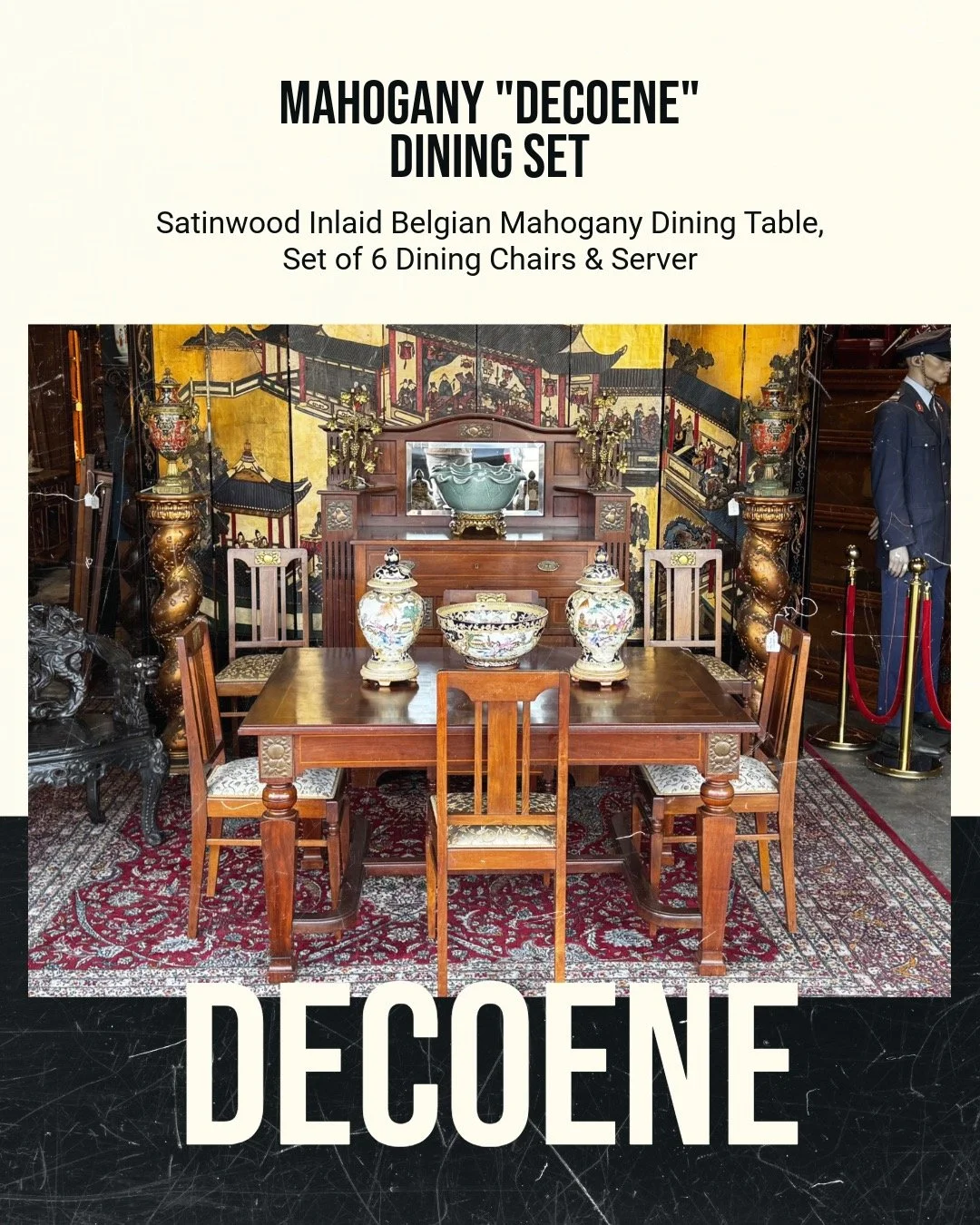 * Set of 6 Mahogany DeCoene Dining Chairs - circa 1900. 
* Mahogany DeCoene Dining Table - circa 1900 
* Mahogany DeCoene Server - Circa 1900 
* Large Chinese Celadon Lotus Bowl 
* Famille Rose Chinese Porcelain Bowl 
* Pair of Famille Rose of Covere