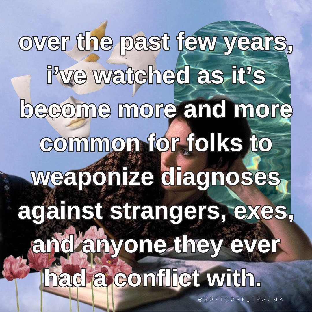 Over the past few years, I&rsquo;ve watched as it&rsquo;s become more and more common for folks to weaponize diagnoses against strangers, exes, and anyone they ever had a conflict with. And it&rsquo;s happened to me. 

The most popular diagnosis,&nbs