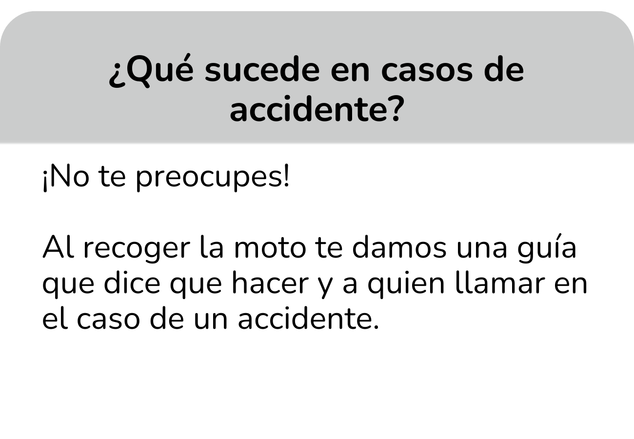 ¡No te preocupes!   Al recoger la moto te damos una guía que dice que hacer y a quien llamar en el caso de un accidente.