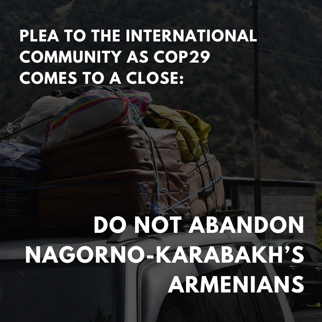 PLEA TO THE INTERNATIONAL COMMUNITY AS #COP29 COMES TO A CLOSE: DO NOT ABANDON NAGORNO-KARABAKH&rsquo;S ARMENIANS

1. Demand accountability for Azerbaijan's atrocities against ethnic Armenians through the ICJ and the ICC.
2. Call for a UN-mandated fa