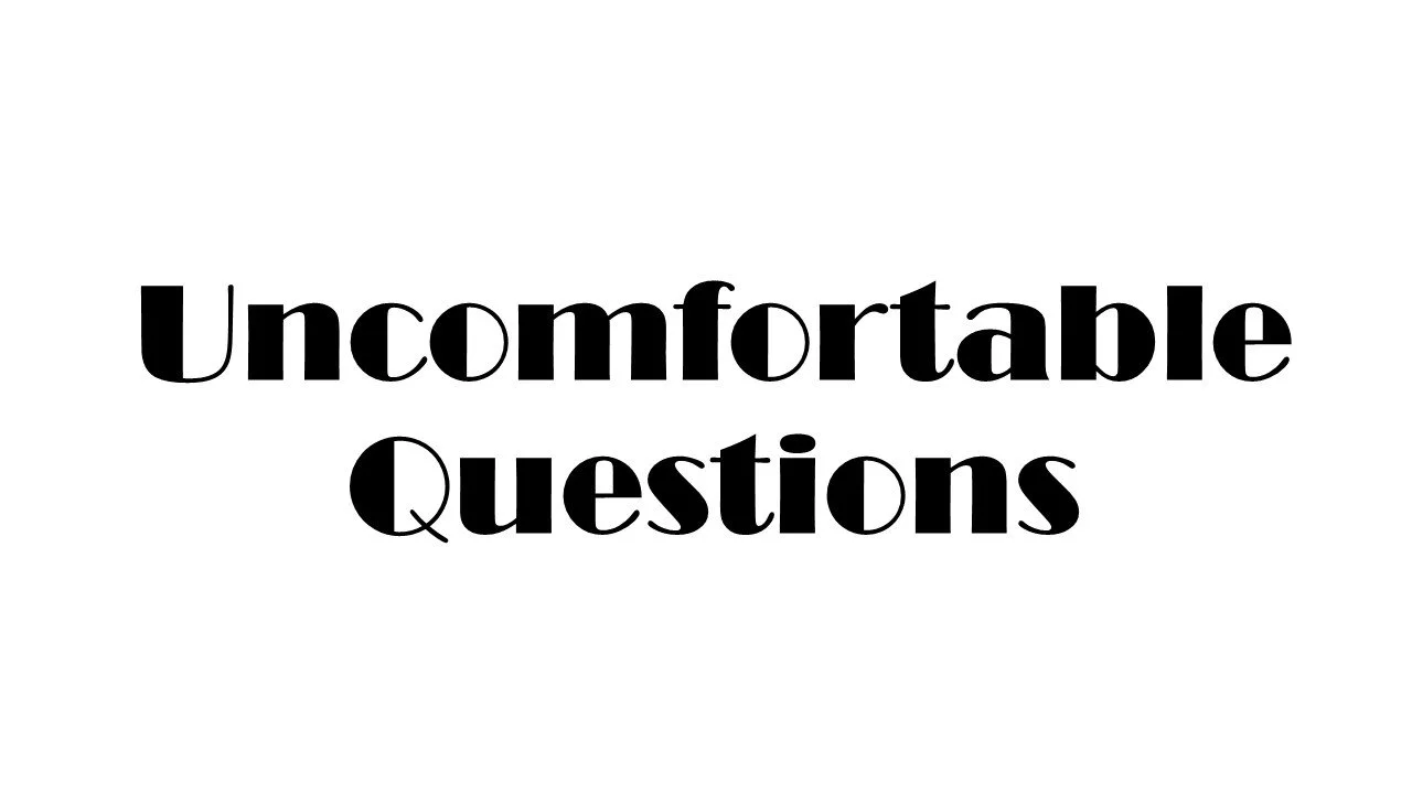 Uncomfortable Questions - Part 1