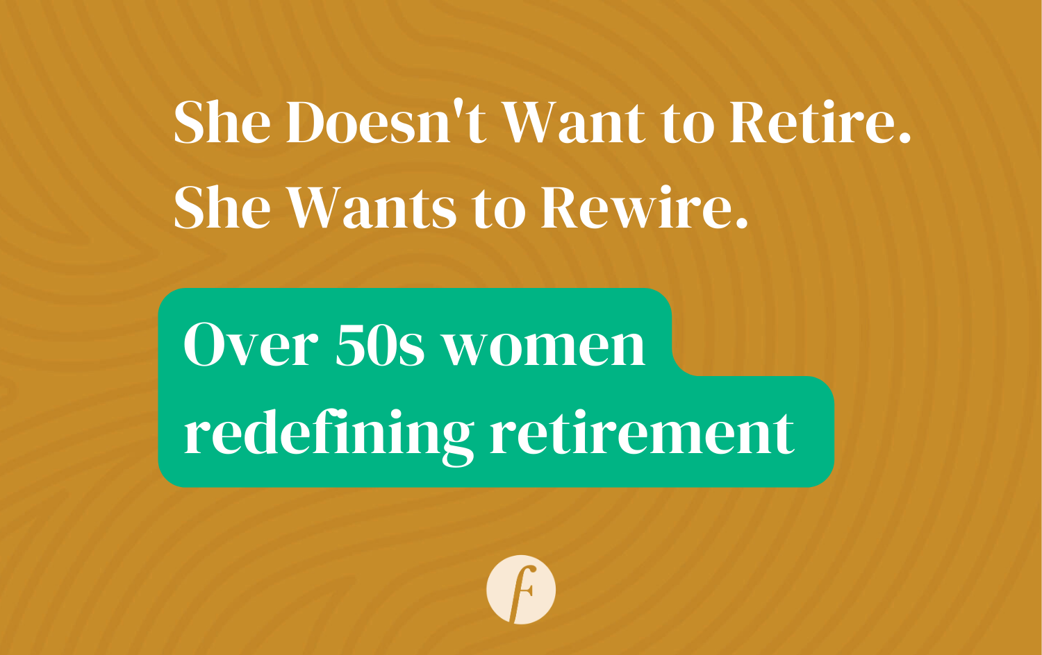 She Doesn't Want to Retire. She Wants to Rewire.