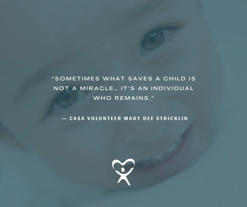 Sometimes what saves a child is not a miracle&hellip; it&rsquo;s an individual who remains.
&mdash; CASA Volunteer Mary Dee Stricklin

Right now, children in foster care are waiting for someone to show up, stay consistent, and speak up for them when 