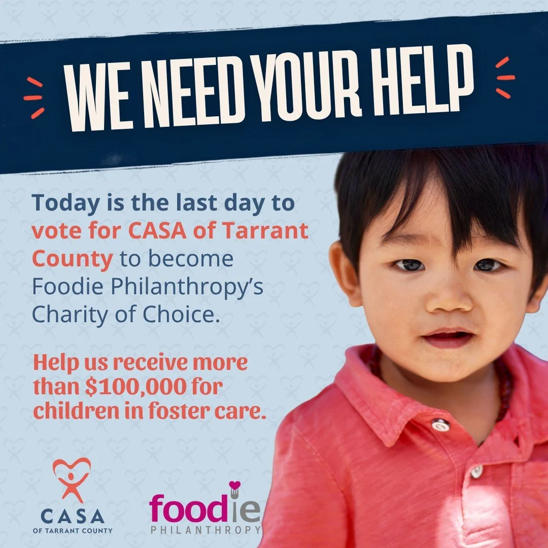 Today's the last day to vote!

CASA of Tarrant County is a finalist for Foodie Philanthropy's Charity of Choice, and your vote could help us earn the opportunity to receive more than $100,000 to recruit, train, and support CASA volunteers for childre