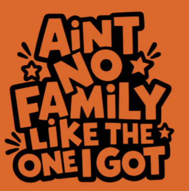 Ain't No Family Like the One I Got