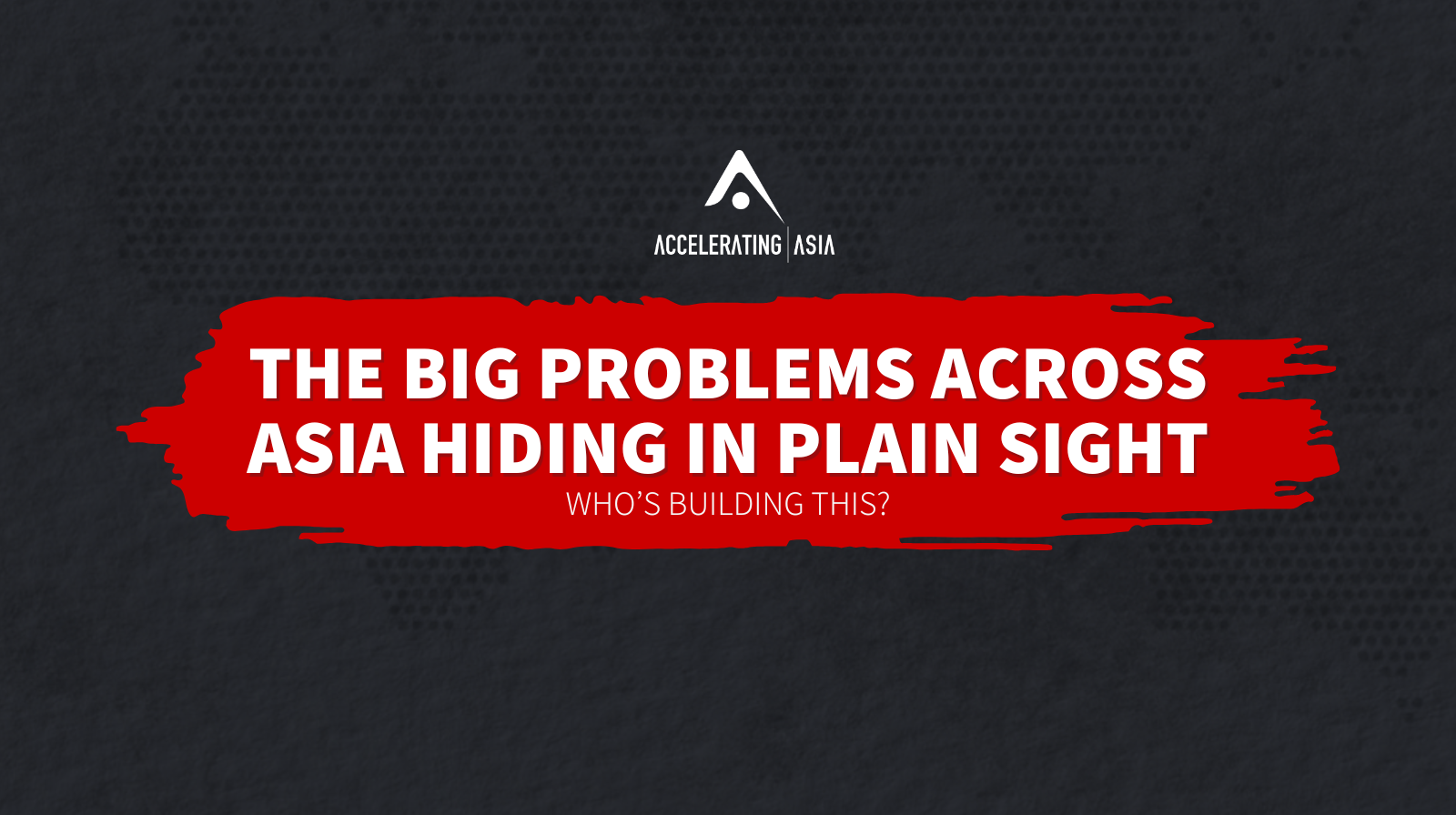 The big problems across Asia hiding in plain sight
