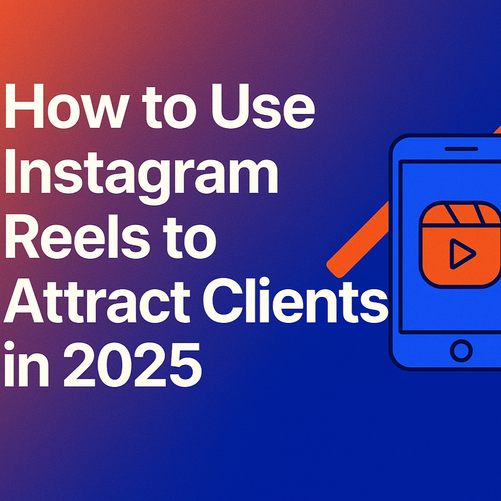 How to Use Instagram Reels to Attract Clients in 2025