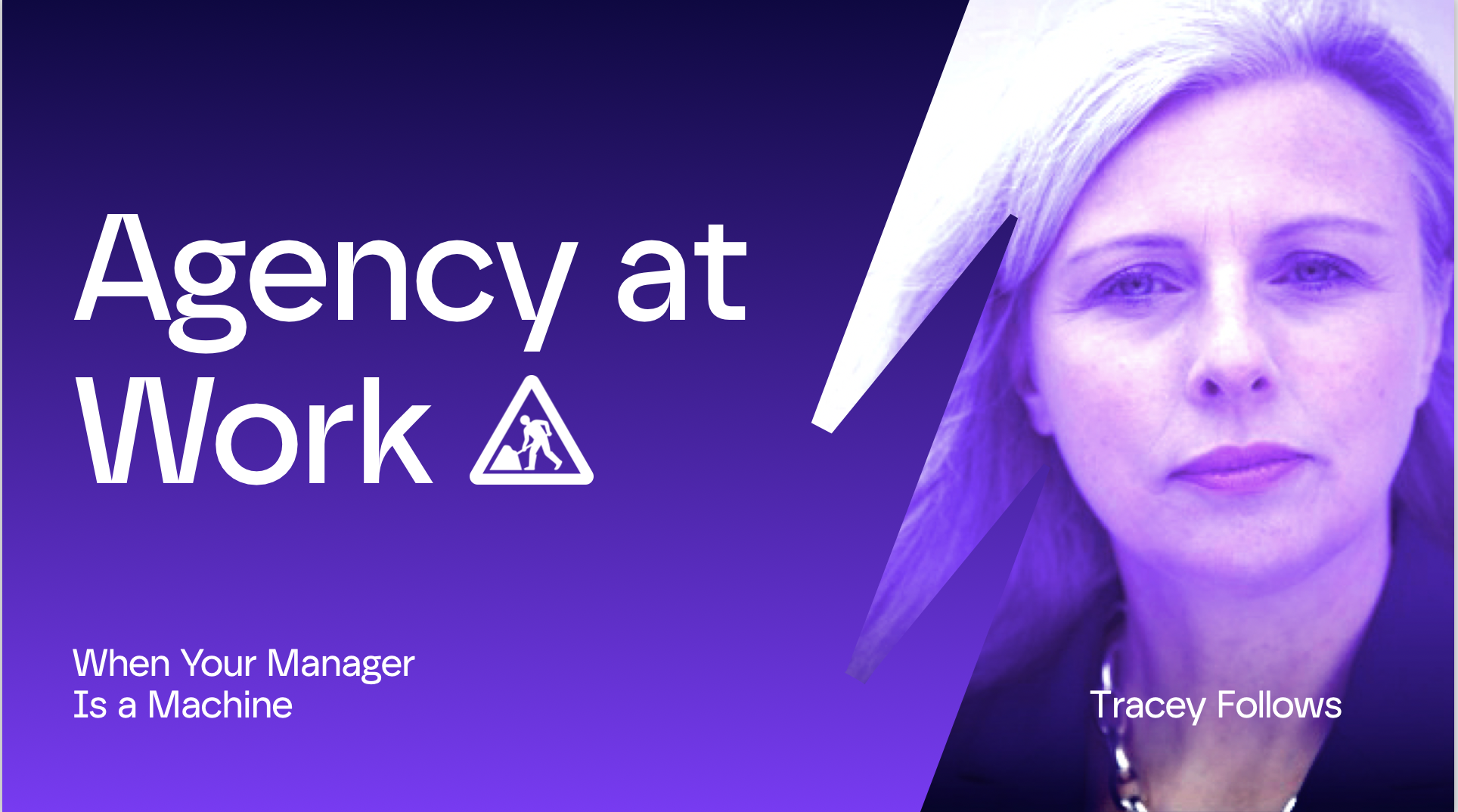 A purple-themed digital graphic featuring a woman with blonde hair on the right and the title 'Agency at Work' with a construction warning icon. Text on the graphic reads 'When Your Manager Is a Machine' and the name 'Tracey Follows'.