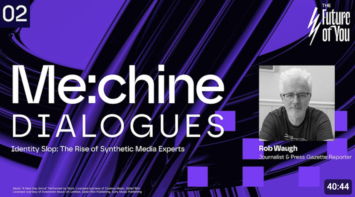 Rob Waugh  Fake experts and the rise of synthetic media selves